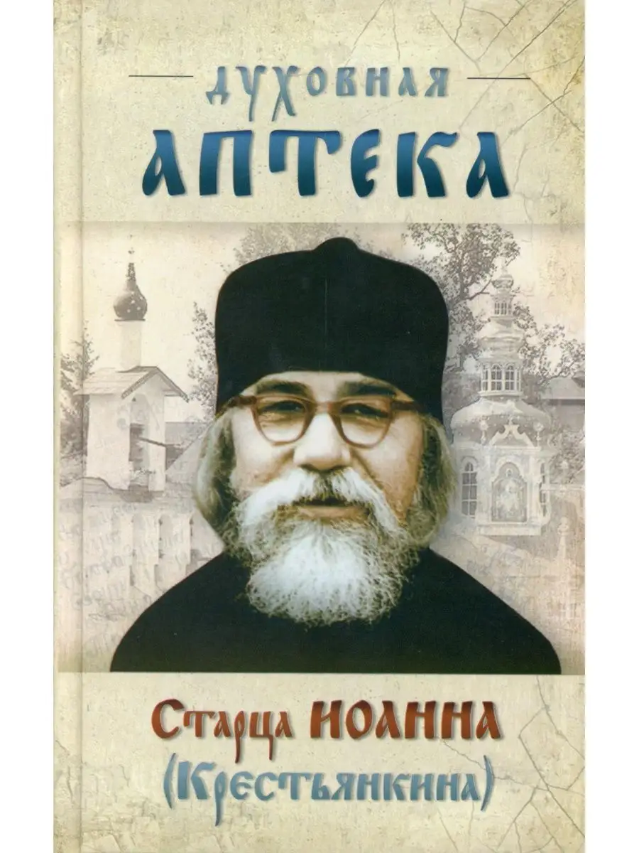 Духовная аптека старца Иоанна (Крестьянкина). Наставлени...