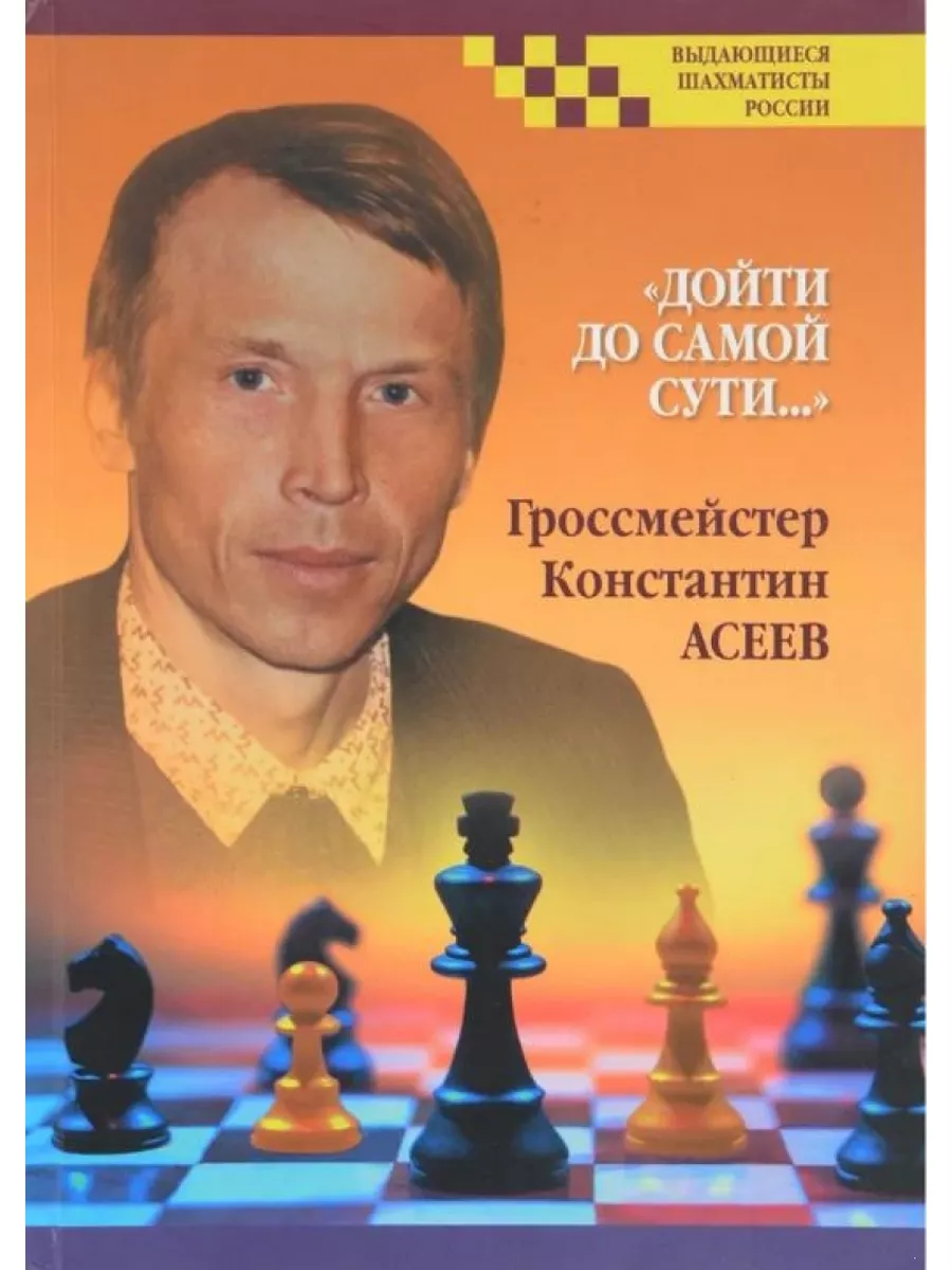 Дойти до самой сути. Гроссмейстер Константин Асеев Русский шахматный дом  171063600 купить за 940 ₽ в интернет-магазине Wildberries