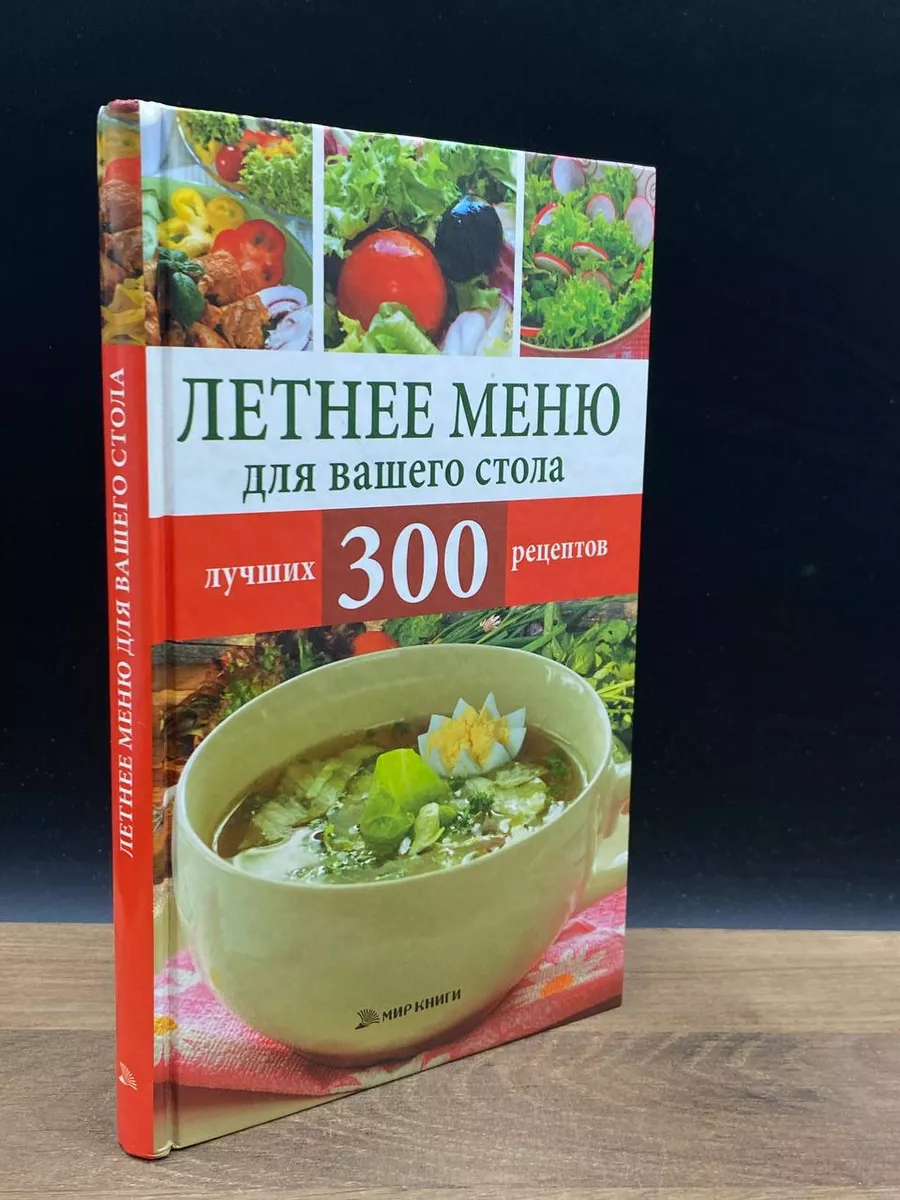 Мир книги Летнее меню для вашего стола. 300 лучших рецептов