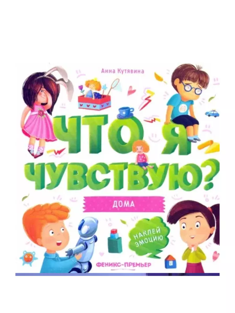 Книга из серии: Что я чувствую. Дома. Феникс-Премьер 177739516 купить за  159 ₽ в интернет-магазине Wildberries