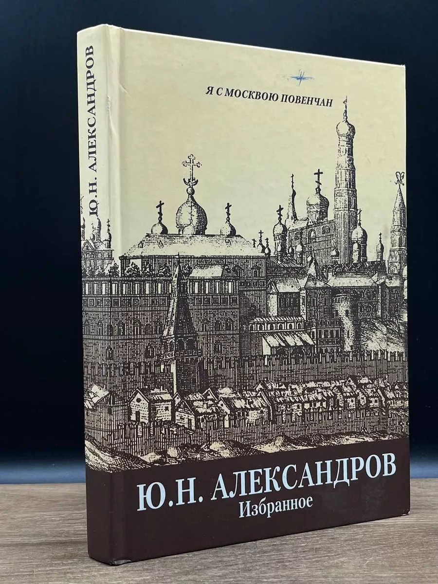 Ю. Н. Александров. Избранное. Я с Москвою повенчан Полиформ 180615040  купить за 334 ₽ в интернет-магазине Wildberries