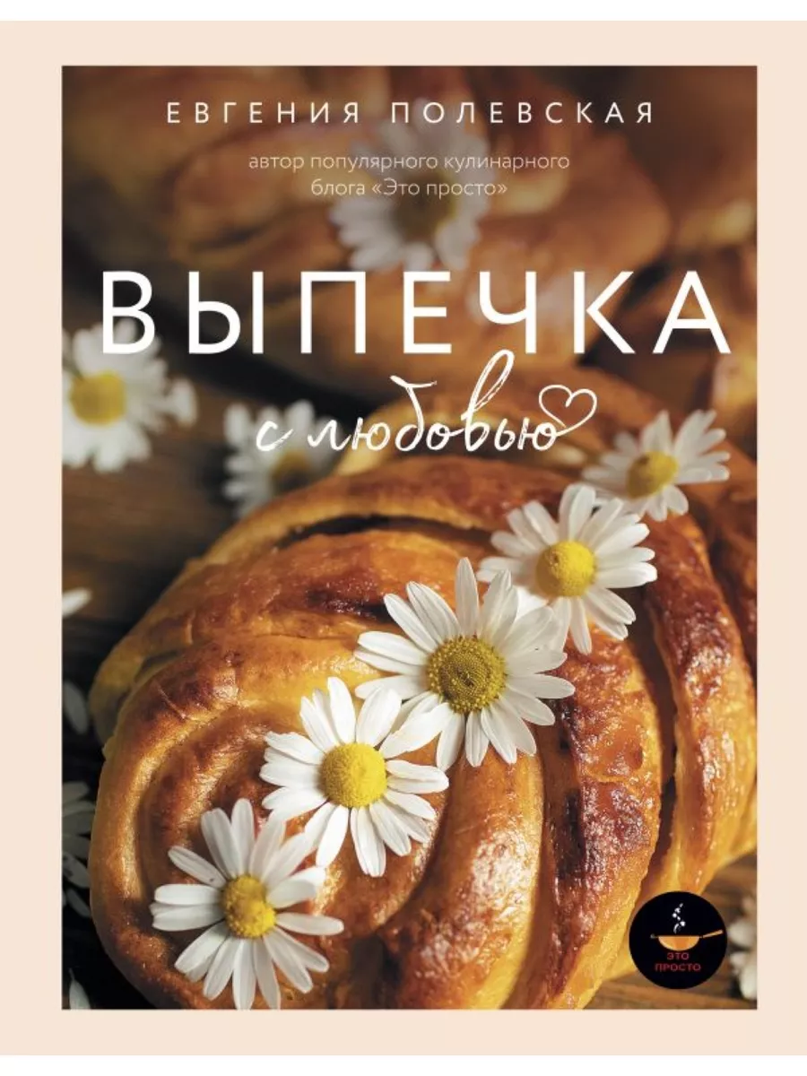 Выпечка с любовью. Это просто! Издательство АСТ 180677120 купить за 1 105 ₽  в интернет-магазине Wildberries