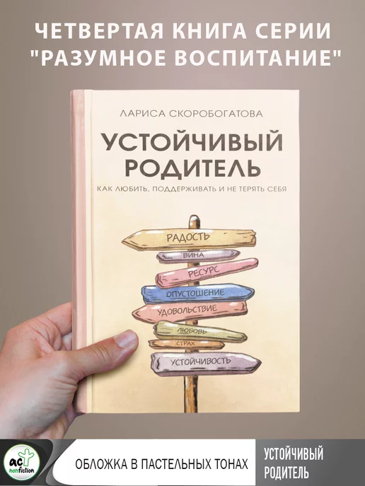 Издательство АСТ Устойчивый родитель. Как любить, поддерживать и не терять