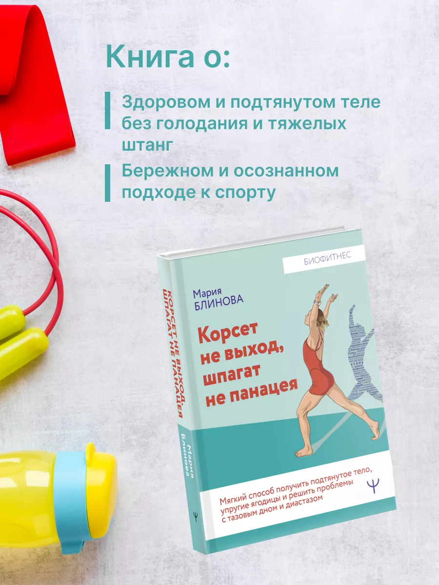 Корсет не выход, шпагат не панацея. Получить подтянутое тело Издательство  АСТ 185039001 купить за 644 ₽ в интернет-магазине Wildberries