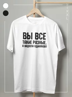 футболка с надписью Вы все такие разные Принтоман 189184655 купить за 748 ₽ в интернет-магазине Wildberries